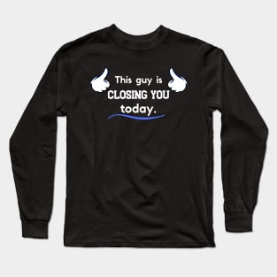 This guy is Closing you today Long Sleeve T-Shirt